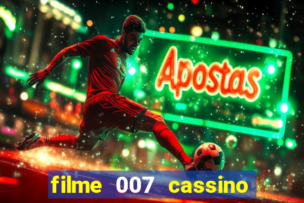 filme 007 cassino royale completo dublado